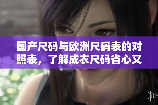 国产尺码与欧洲尺码表的对照表，了解成衣尺码省心又省力