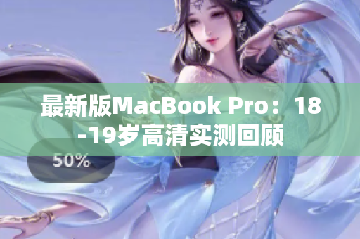 最新版MacBook Pro：18-19岁高清实测回顾