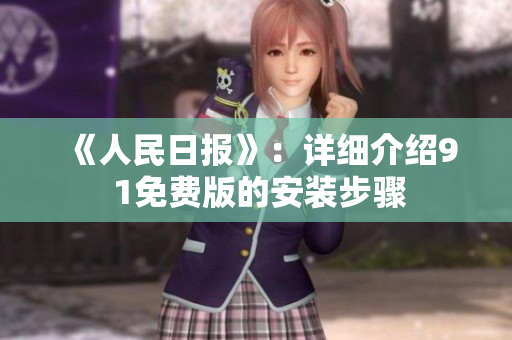 《人民日报》：详细介绍9 1免费版的安装步骤