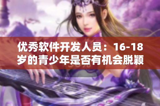 优秀软件开发人员：16-18岁的青少年是否有机会脱颖而出？