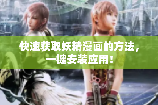 快速获取妖精漫画的方法，一键安装应用！