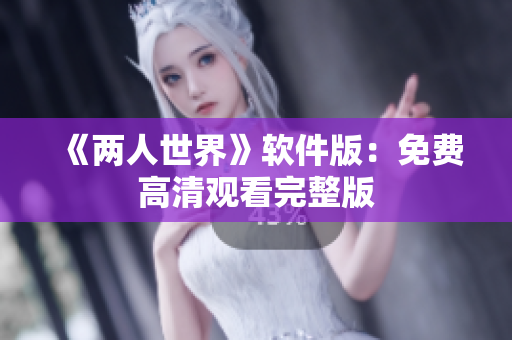 《两人世界》软件版：免费高清观看完整版