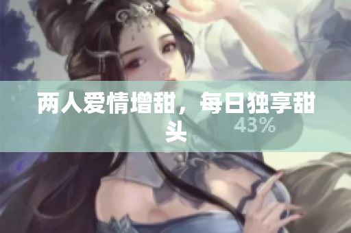 两人爱情增甜，每日独享甜头