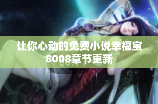 让你心动的免费小说幸福宝8008章节更新