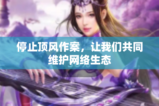 停止顶风作案，让我们共同维护网络生态