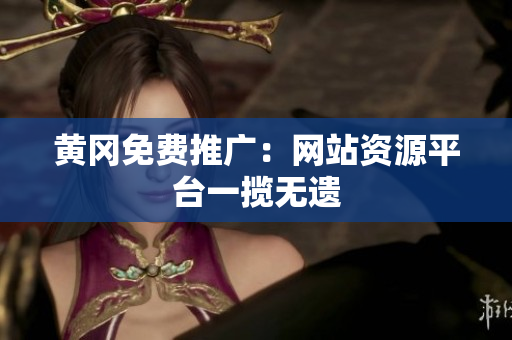黄冈免费推广：网站资源平台一揽无遗