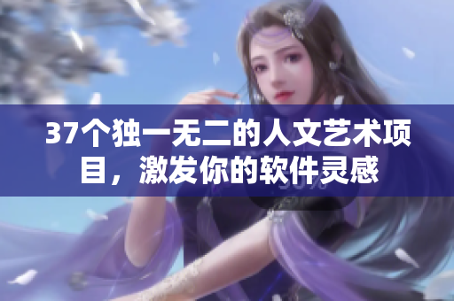 37个独一无二的人文艺术项目，激发你的软件灵感