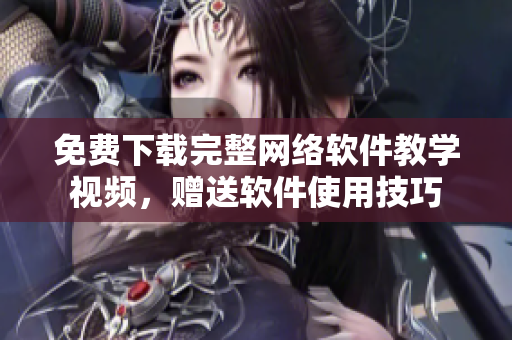 免费下载完整网络软件教学视频，赠送软件使用技巧