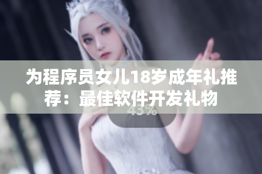 为程序员女儿18岁成年礼推荐：最佳软件开发礼物