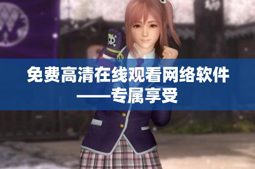 免费高清在线观看网络软件——专属享受