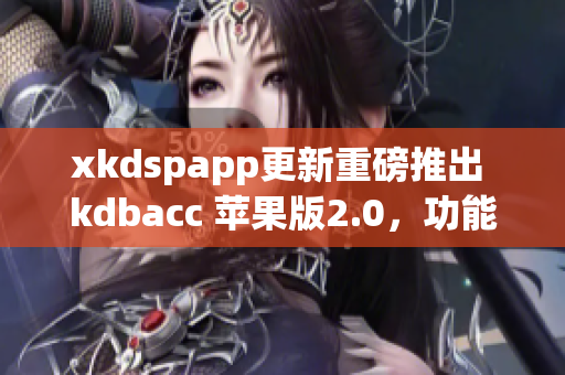 xkdspapp更新重磅推出 kdbacc 苹果版2.0，功能优化升级！