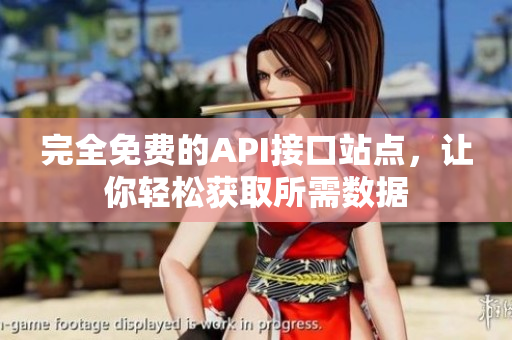 完全免费的API接口站点，让你轻松获取所需数据