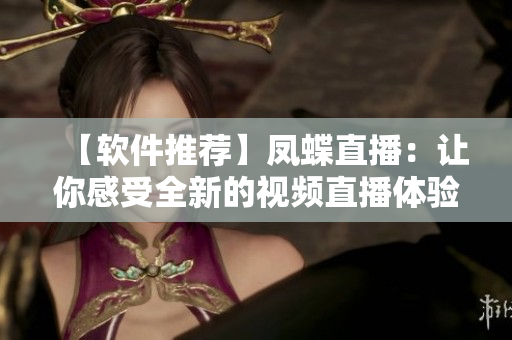【软件推荐】凤蝶直播：让你感受全新的视频直播体验