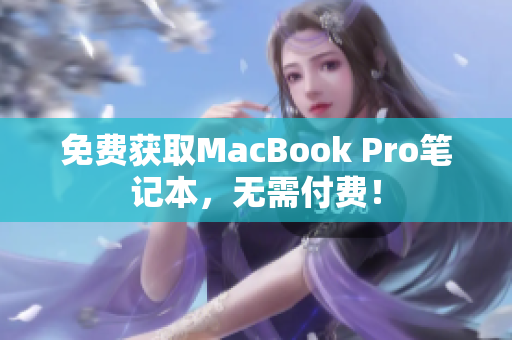 免费获取MacBook Pro笔记本，无需付费！