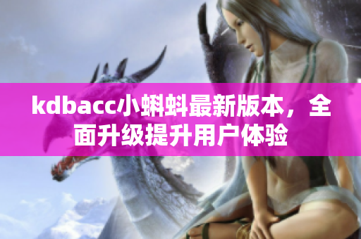 kdbacc小蝌蚪最新版本，全面升级提升用户体验