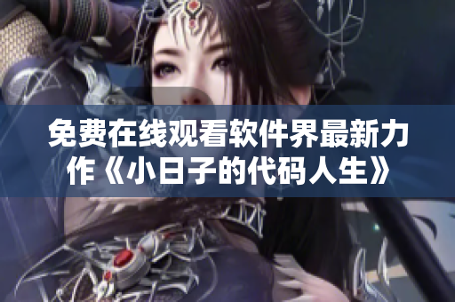 免费在线观看软件界最新力作《小日子的代码人生》