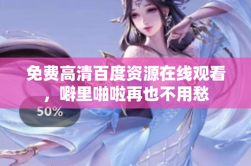免费高清百度资源在线观看，噼里啪啦再也不用愁