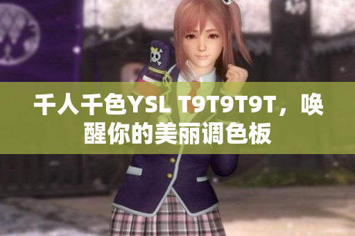 千人千色YSL T9T9T9T，唤醒你的美丽调色板