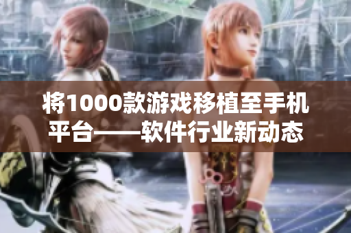 将1000款游戏移植至手机平台——软件行业新动态