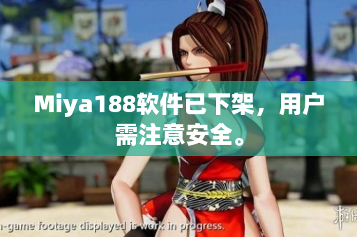 Miya188软件已下架，用户需注意安全。