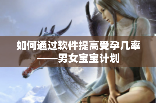如何通过软件提高受孕几率——男女宝宝计划