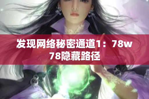 发现网络秘密通道1：78w78隐藏路径