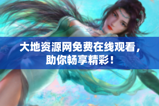 大地资源网免费在线观看，助你畅享精彩！