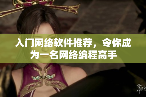 入门网络软件推荐，令你成为一名网络编程高手