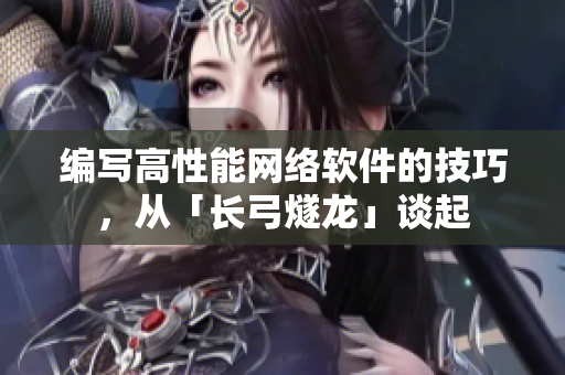 编写高性能网络软件的技巧，从「长弓燧龙」谈起