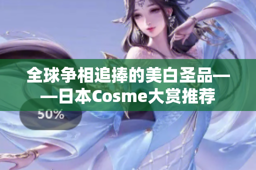 全球争相追捧的美白圣品——日本Cosme大赏推荐
