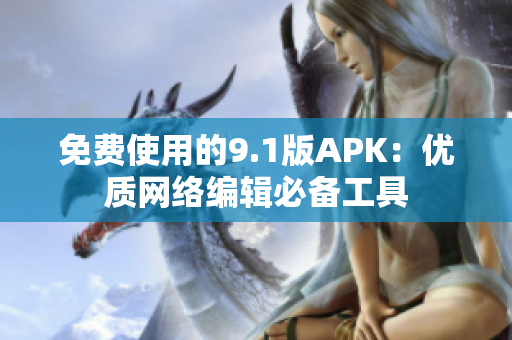 免费使用的9.1版APK：优质网络编辑必备工具