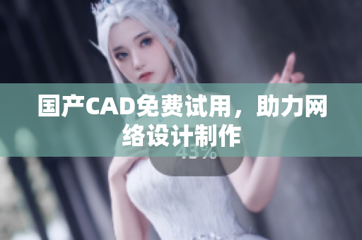 国产CAD免费试用，助力网络设计制作