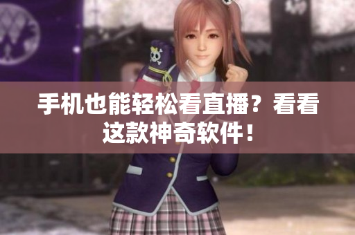 手机也能轻松看直播？看看这款神奇软件！
