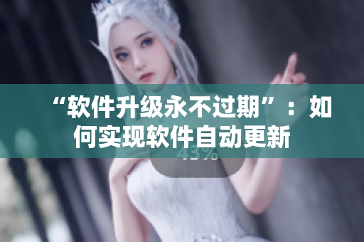 “软件升级永不过期”：如何实现软件自动更新