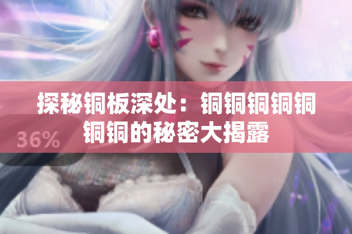 探秘铜板深处：铜铜铜铜铜铜铜的秘密大揭露