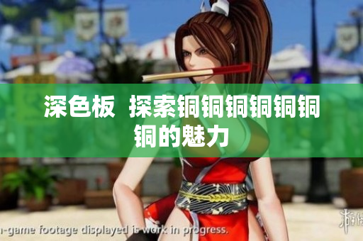 深色板  探索铜铜铜铜铜铜铜的魅力