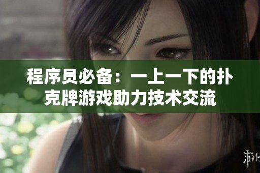 程序员必备：一上一下的扑克牌游戏助力技术交流