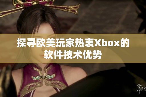 探寻欧美玩家热衷Xbox的软件技术优势
