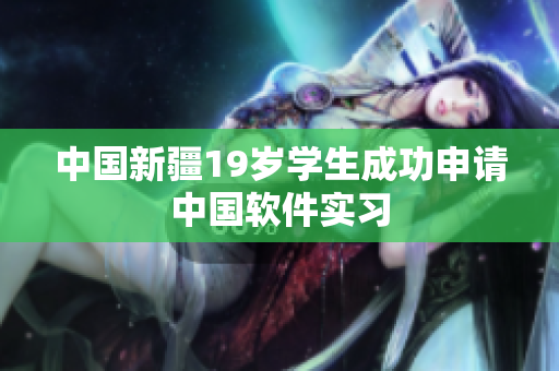 中国新疆19岁学生成功申请中国软件实习