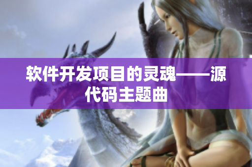 软件开发项目的灵魂——源代码主题曲