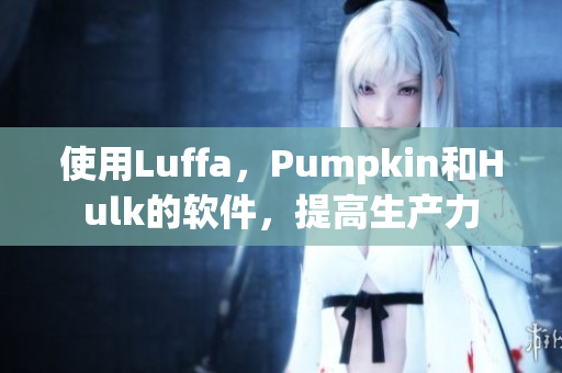 使用Luffa，Pumpkin和Hulk的软件，提高生产力