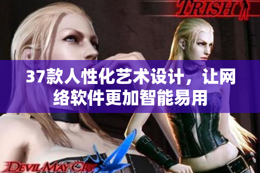 37款人性化艺术设计，让网络软件更加智能易用