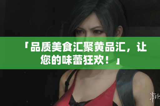 「品质美食汇聚黄品汇，让您的味蕾狂欢！」