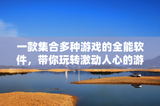 一款集合多种游戏的全能软件，带你玩转激动人心的游戏世界！