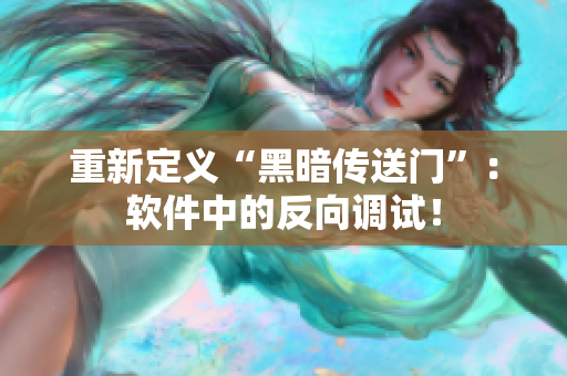 重新定义“黑暗传送门”：软件中的反向调试！