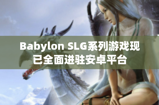 Babylon SLG系列游戏现已全面进驻安卓平台