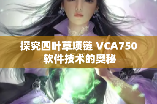 探究四叶草项链 VCA750 软件技术的奥秘