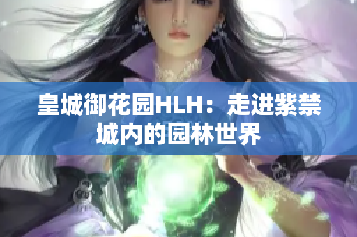 皇城御花园HLH：走进紫禁城内的园林世界
