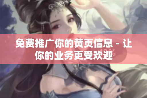 免费推广你的黄页信息 - 让你的业务更受欢迎