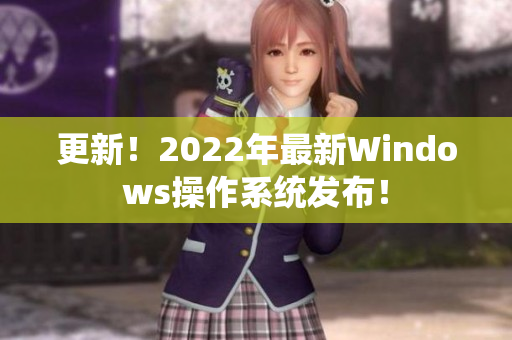 更新！2022年最新Windows操作系统发布！